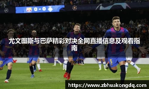 尤文图斯与巴萨精彩对决全网直播信息及观看指南